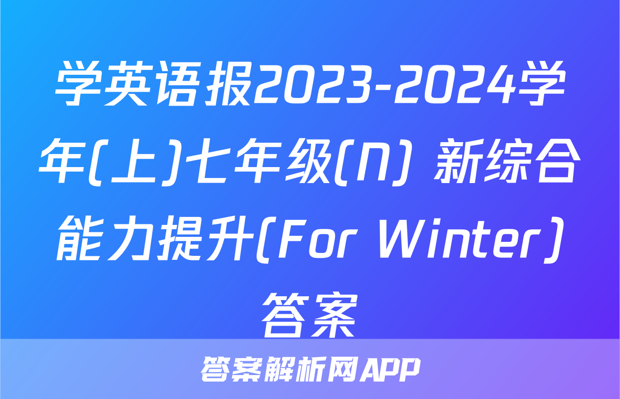 学英语报2023-2024学年(上)七年级(N) 新综合能力提升(For Winter)答案