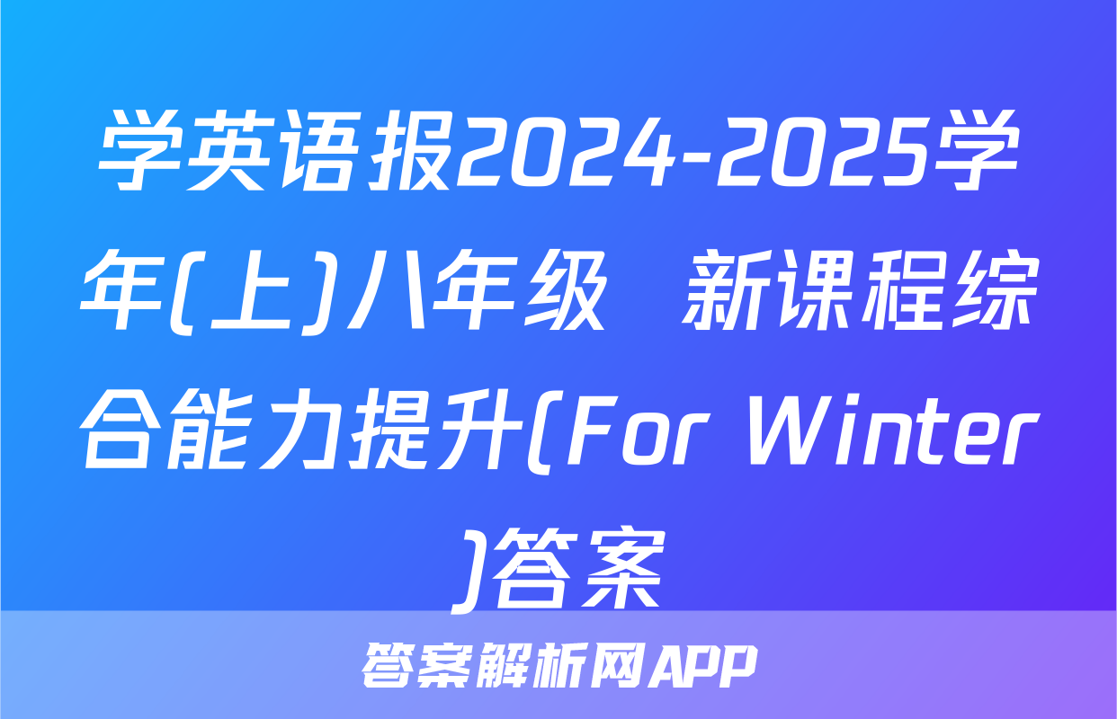 学英语报2024-2025学年(上)八年级  新课程综合能力提升(For Winter)答案