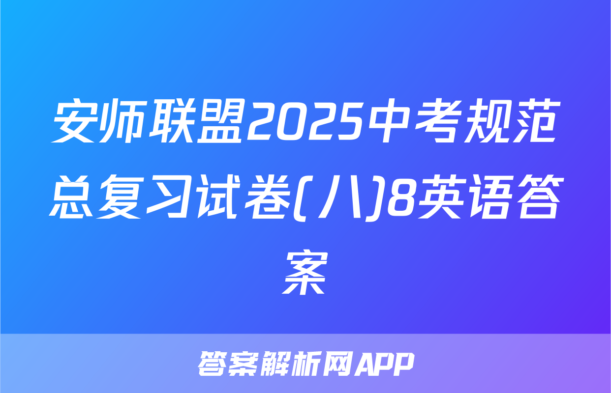 安师联盟2025中考规范总复习试卷(八)8英语答案