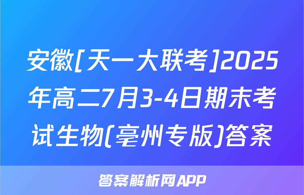 安徽[天一大联考]2025年高二7月3-4日期末考试生物(亳州专版)答案