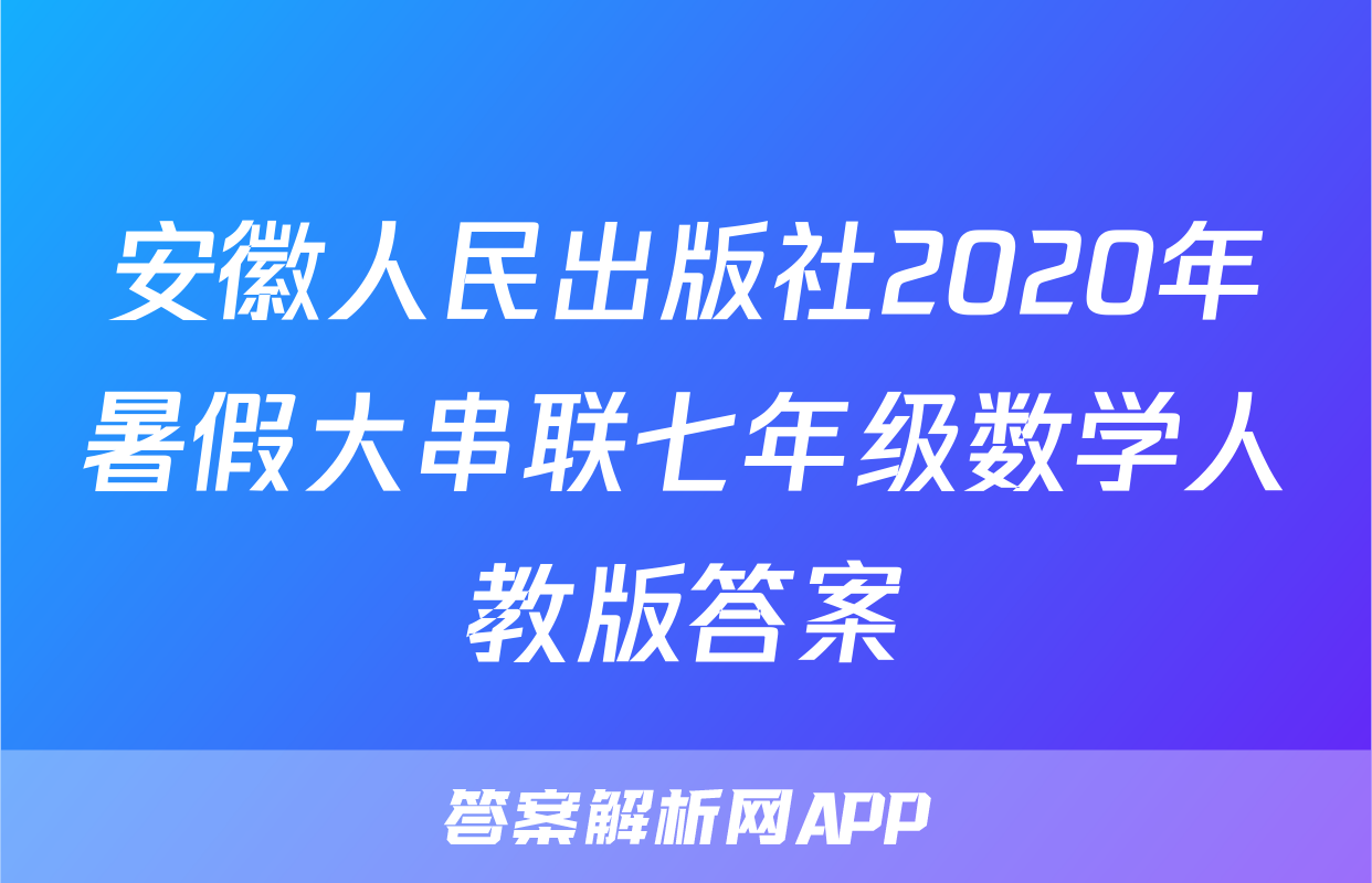 安徽人民出版社2020年暑假大串联七年级数学人教版答案