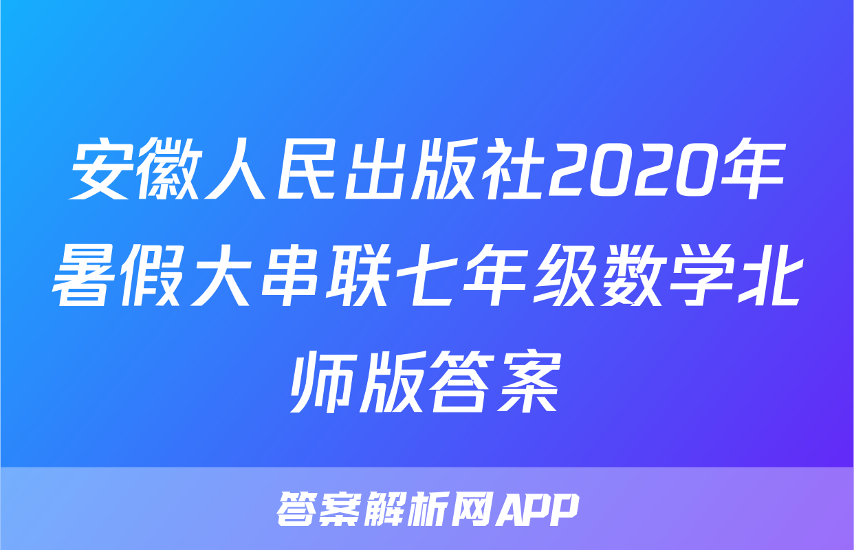 安徽人民出版社2020年暑假大串联七年级数学北师版答案