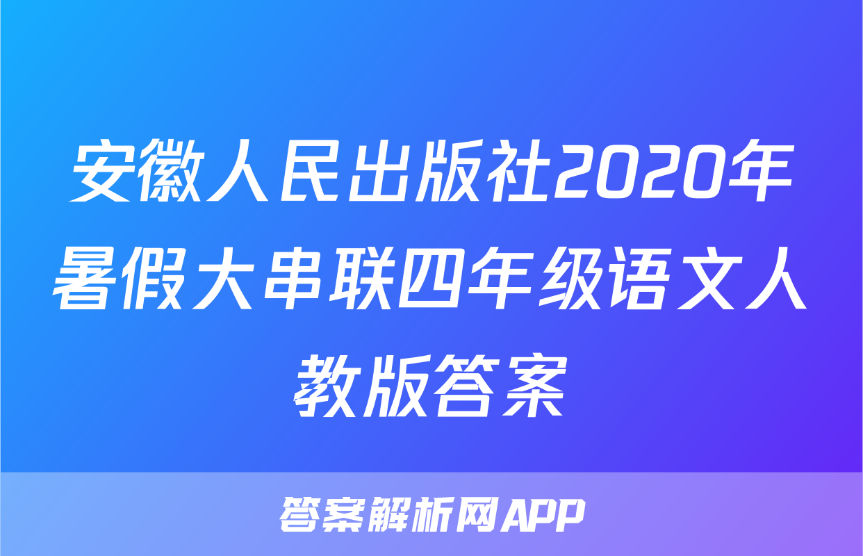 安徽人民出版社2020年暑假大串联四年级语文人教版答案
