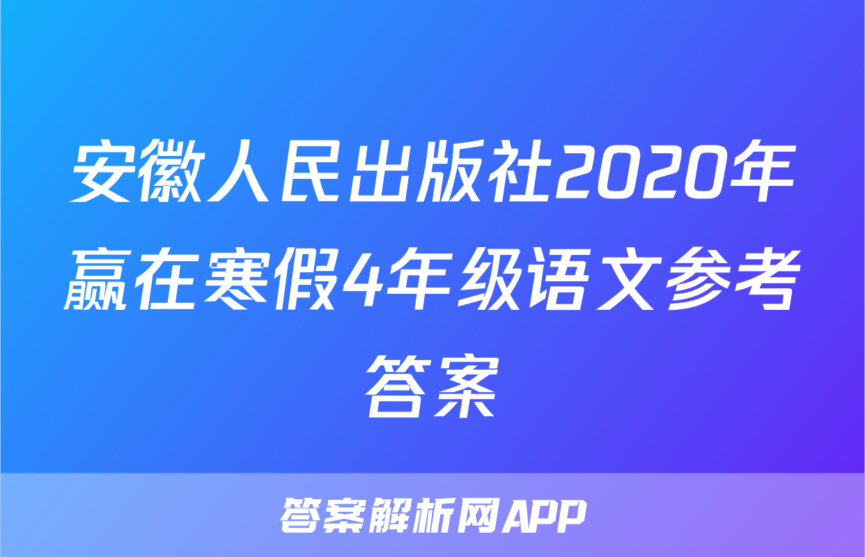 安徽人民出版社2020年赢在寒假4年级语文参考答案