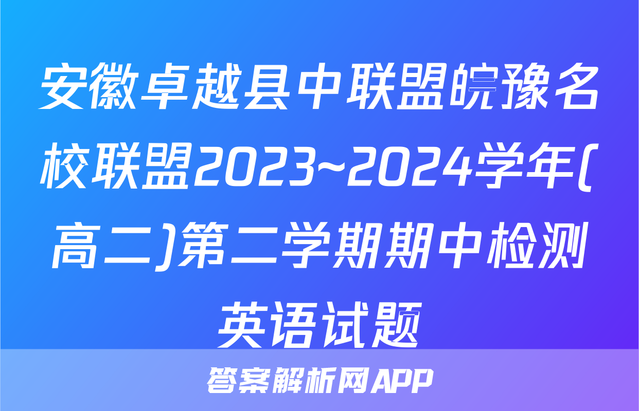 安徽卓越县中联盟皖豫名校联盟2023~2024学年(高二)第二学期期中检测英语试题
