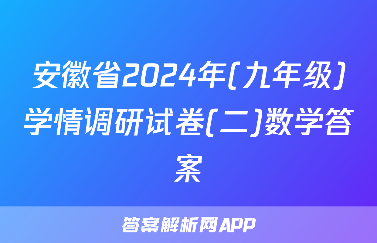 安徽省2024年(九年级)学情调研试卷(二)数学答案