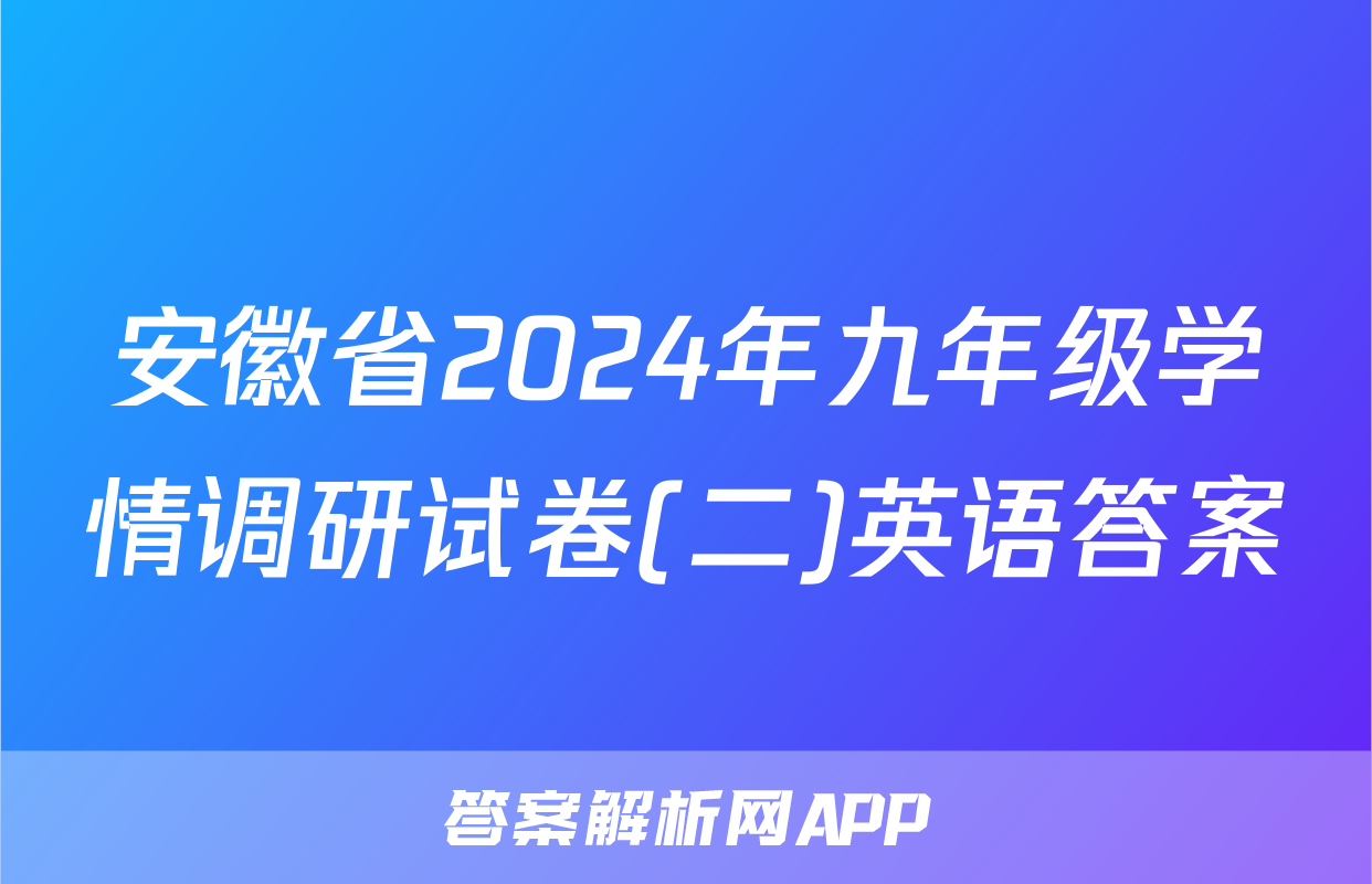 安徽省2024年九年级学情调研试卷(二)英语答案