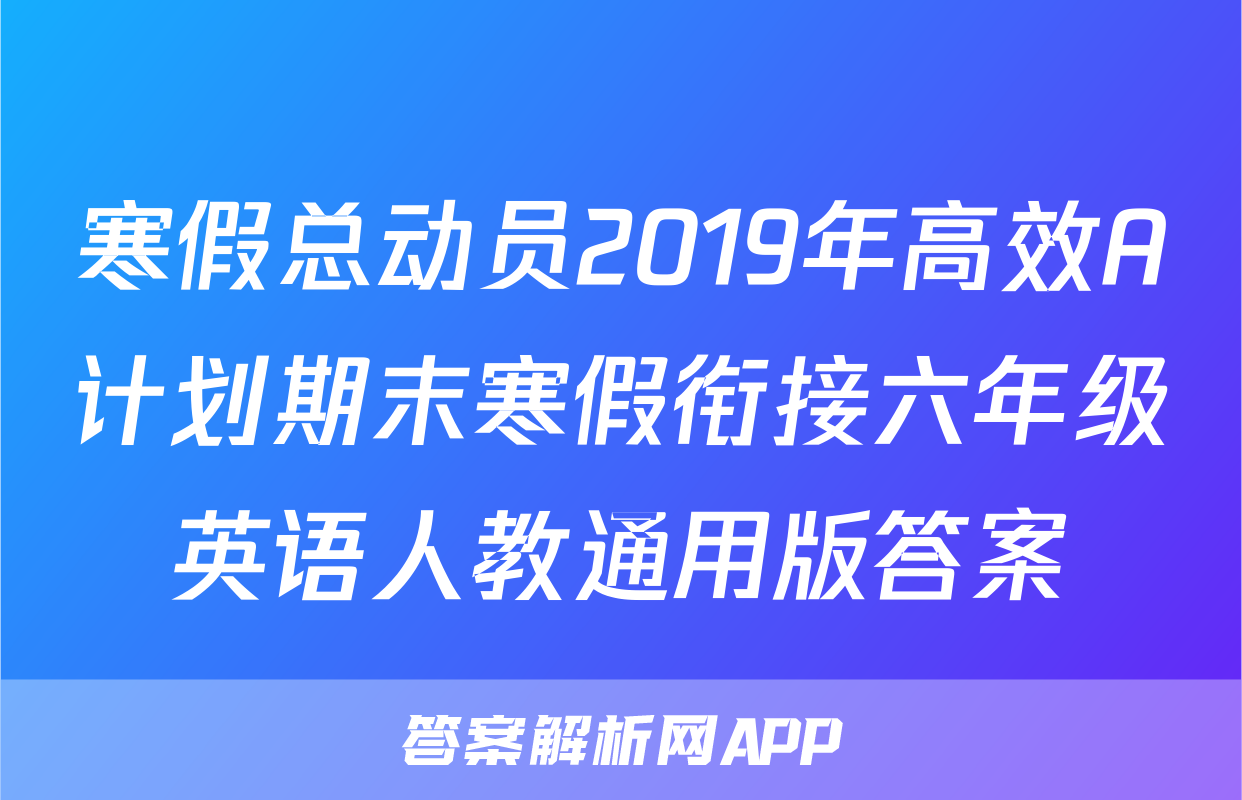 寒假总动员2019年高效A计划期末寒假衔接六年级英语人教通用版答案
