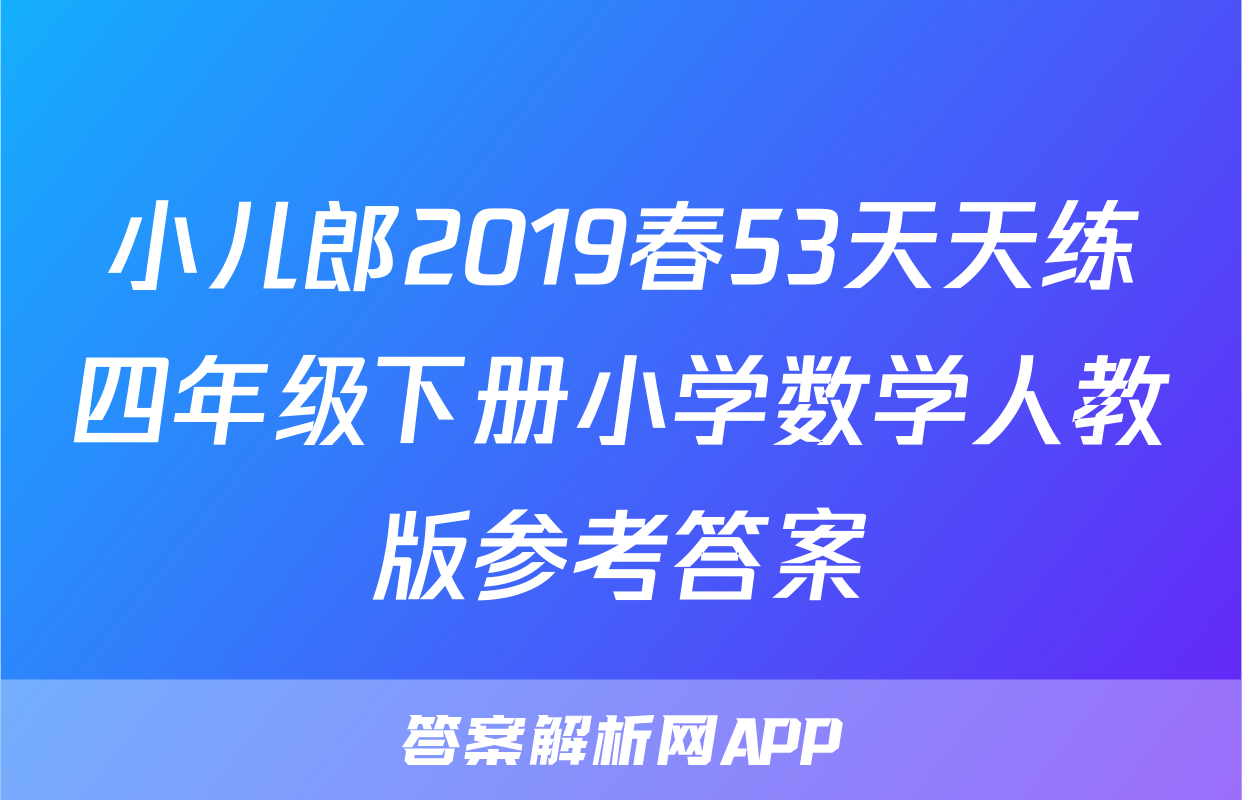 小儿郎2019春53天天练四年级下册小学数学人教版参考答案