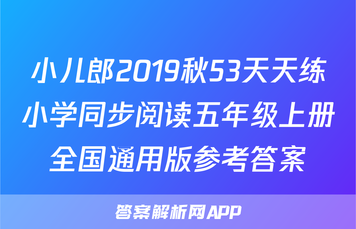 小儿郎2019秋53天天练小学同步阅读五年级上册全国通用版参考答案