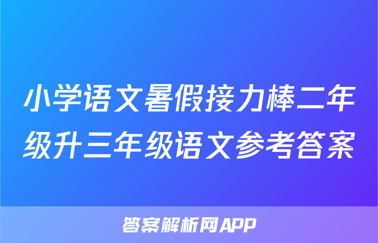小学语文暑假接力棒二年级升三年级语文参考答案