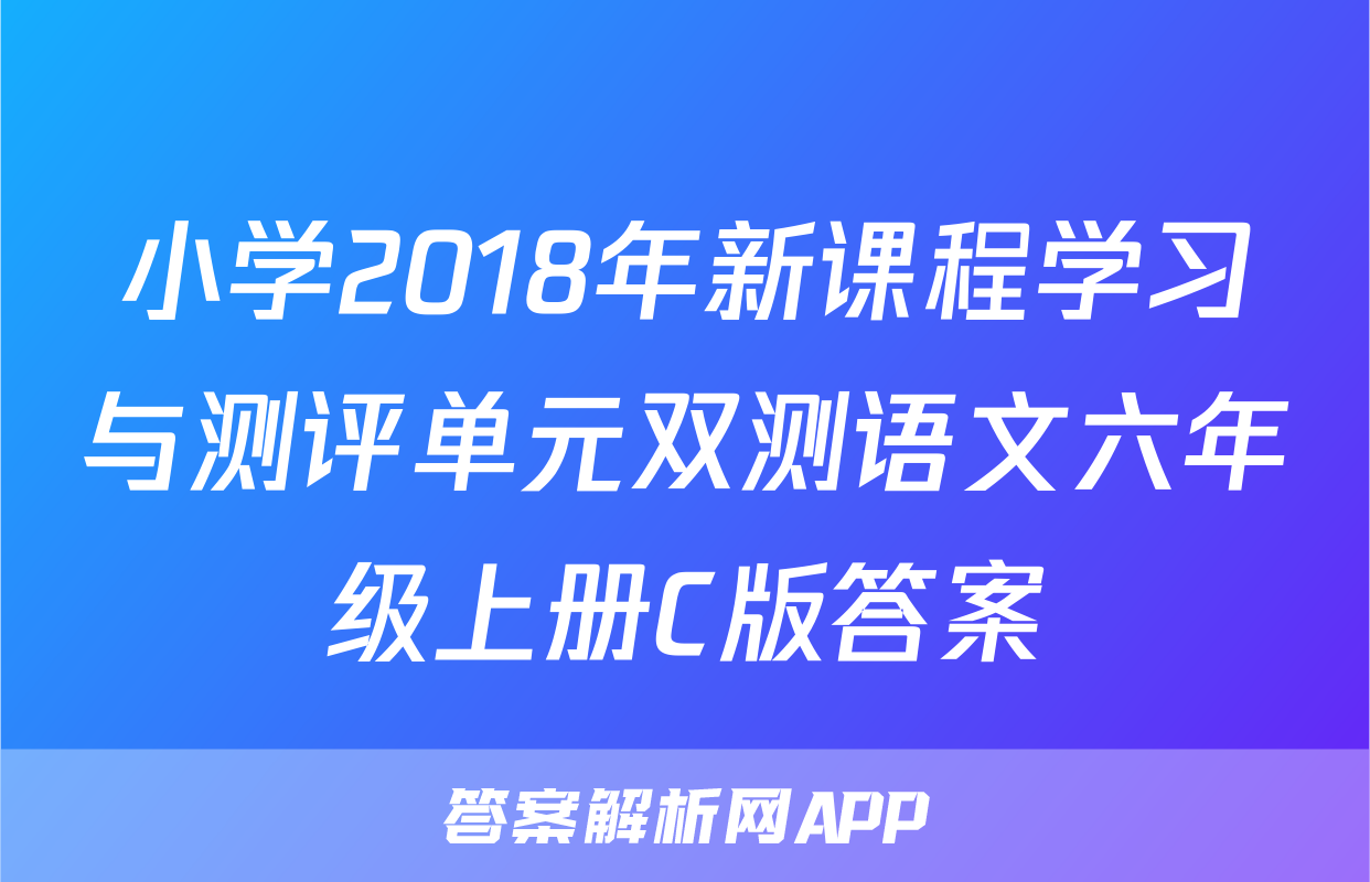 小学2018年新课程学习与测评单元双测语文六年级上册C版答案