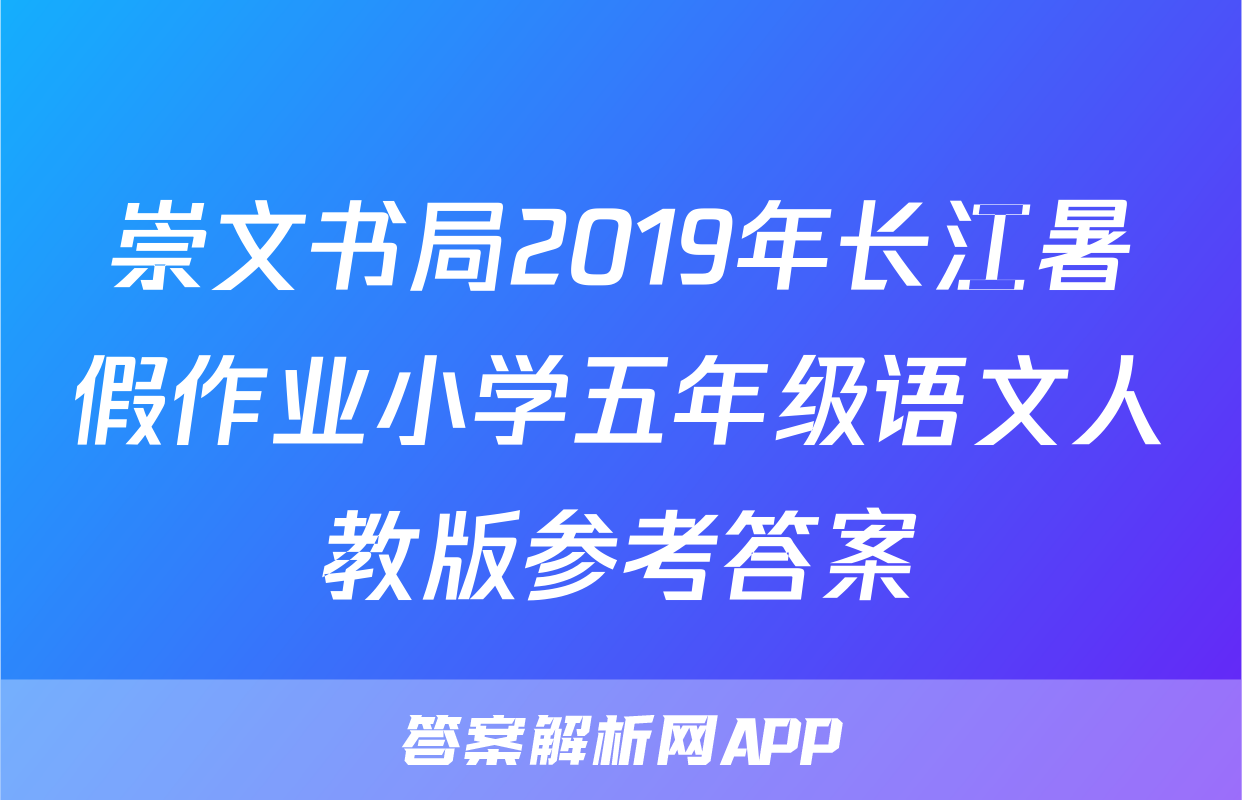 崇文书局2019年长江暑假作业小学五年级语文人教版参考答案