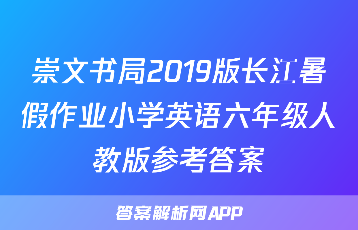 崇文书局2019版长江暑假作业小学英语六年级人教版参考答案