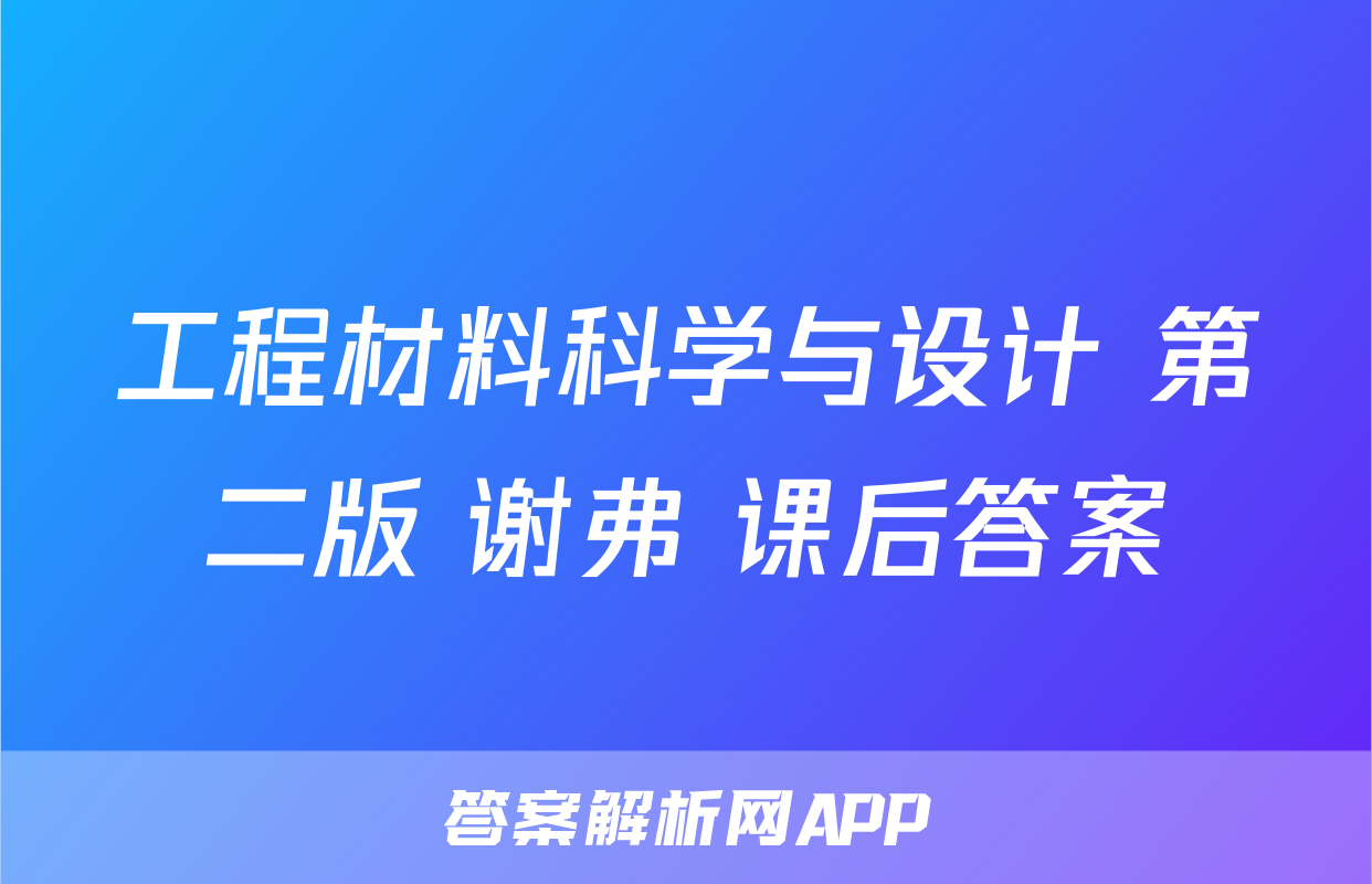 工程材料科学与设计 第二版 谢弗 课后答案