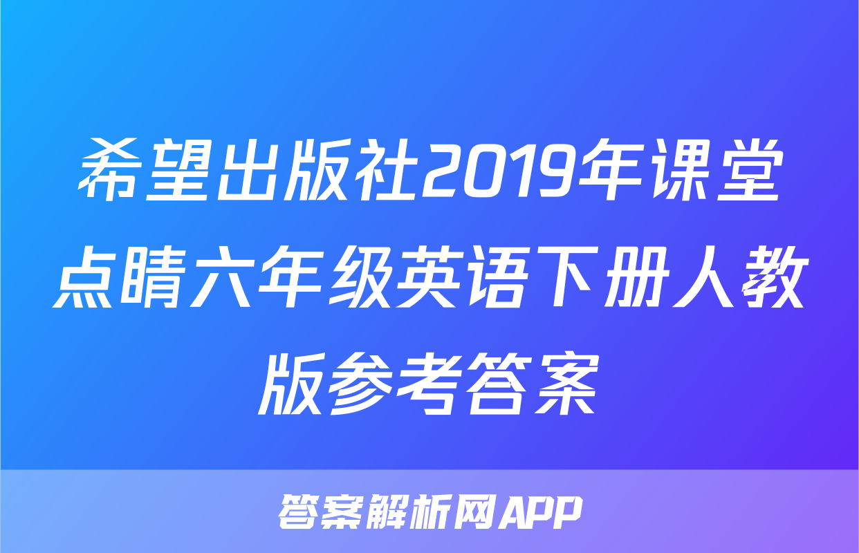 希望出版社2019年课堂点睛六年级英语下册人教版参考答案