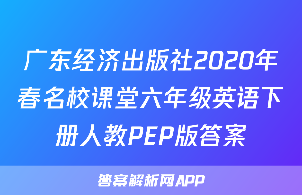 广东经济出版社2020年春名校课堂六年级英语下册人教PEP版答案