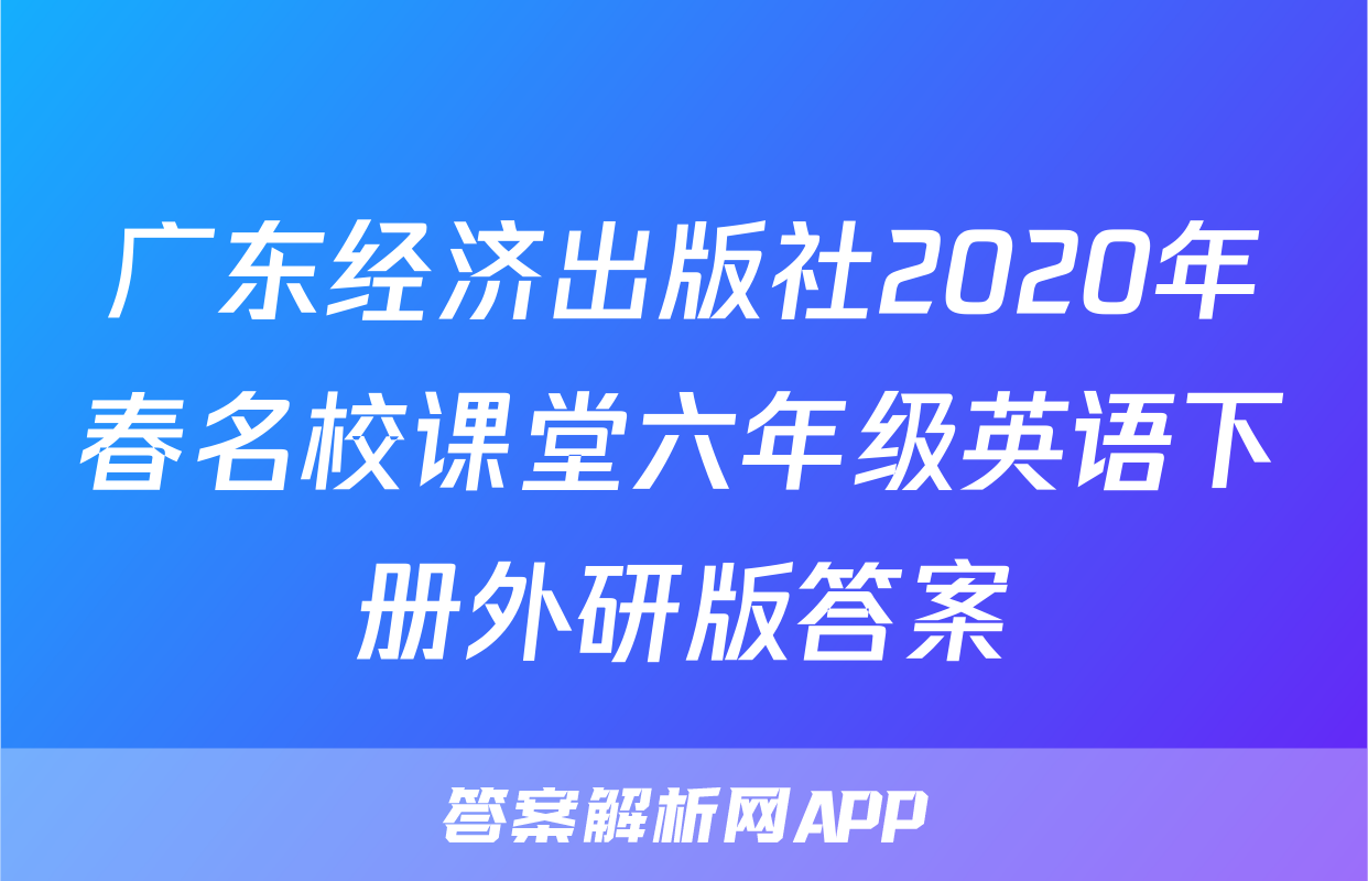 广东经济出版社2020年春名校课堂六年级英语下册外研版答案