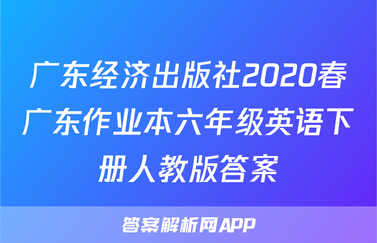 广东经济出版社2020春广东作业本六年级英语下册人教版答案