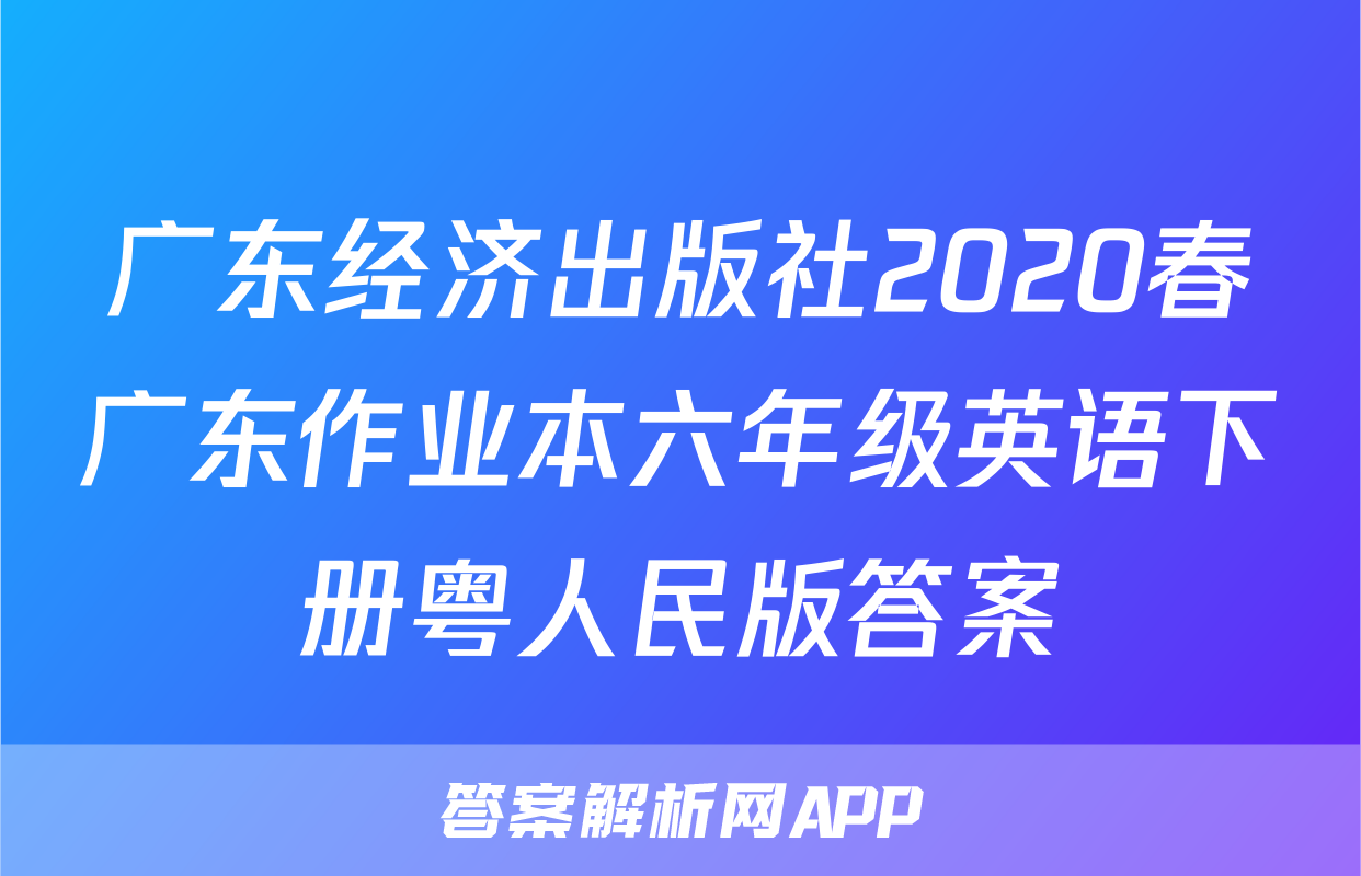 广东经济出版社2020春广东作业本六年级英语下册粤人民版答案