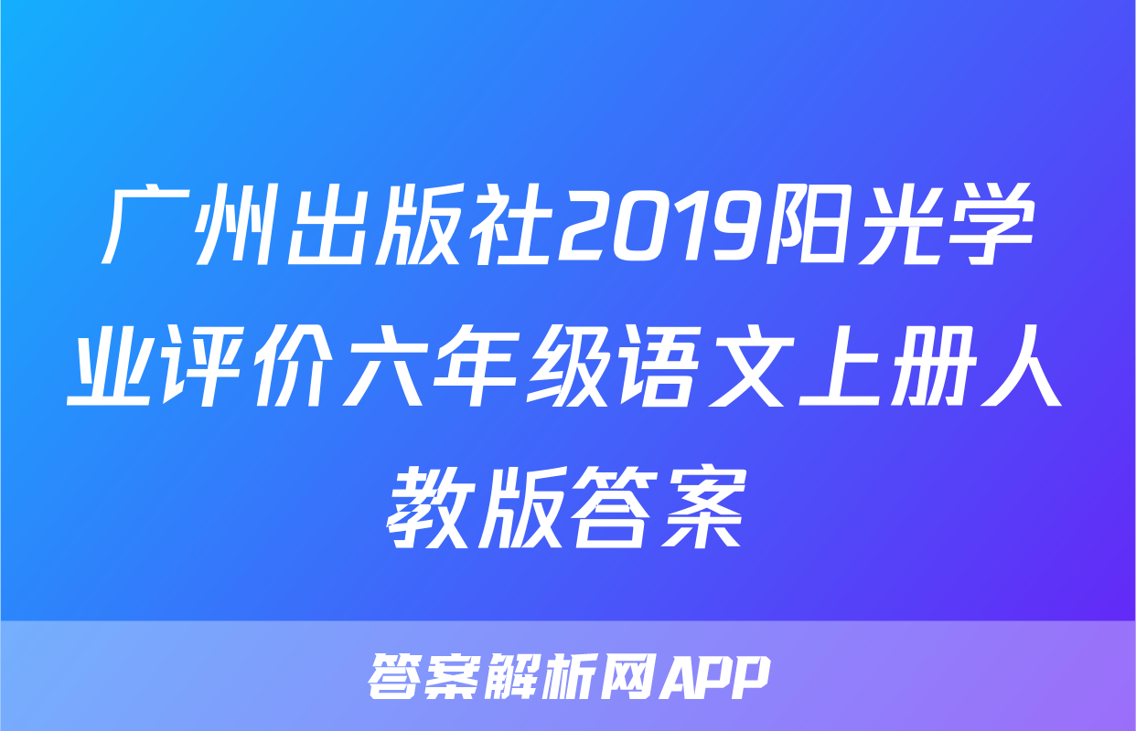 广州出版社2019阳光学业评价六年级语文上册人教版答案