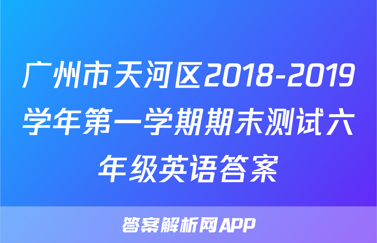 广州市天河区2018-2019学年第一学期期末测试六年级英语答案