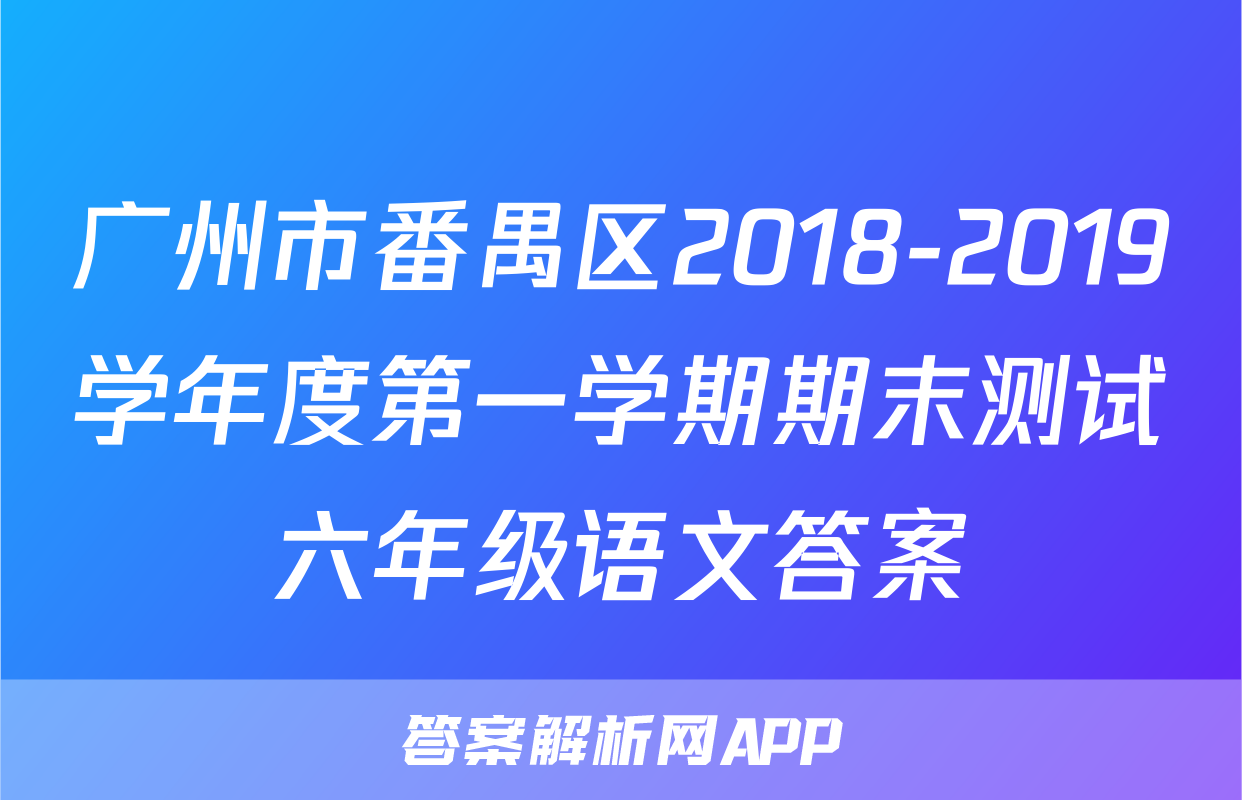 广州市番禺区2018-2019学年度第一学期期末测试六年级语文答案