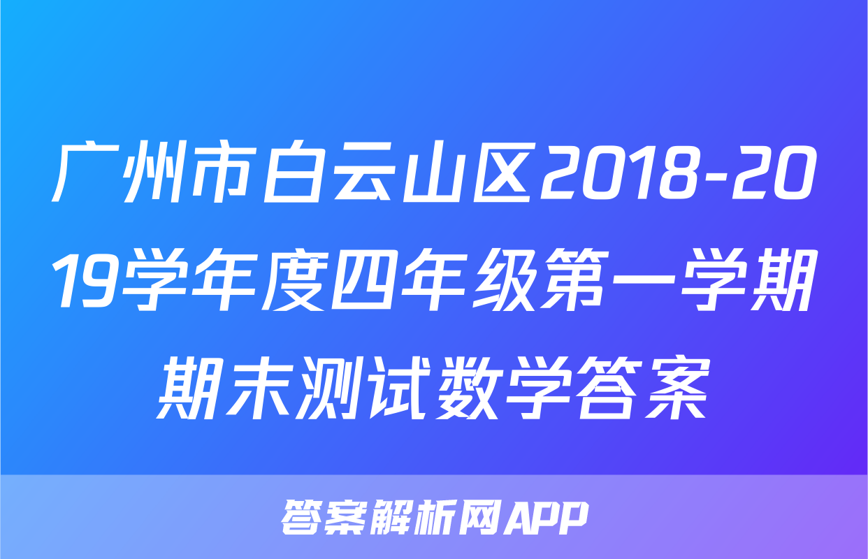 广州市白云山区2018-2019学年度四年级第一学期期末测试数学答案