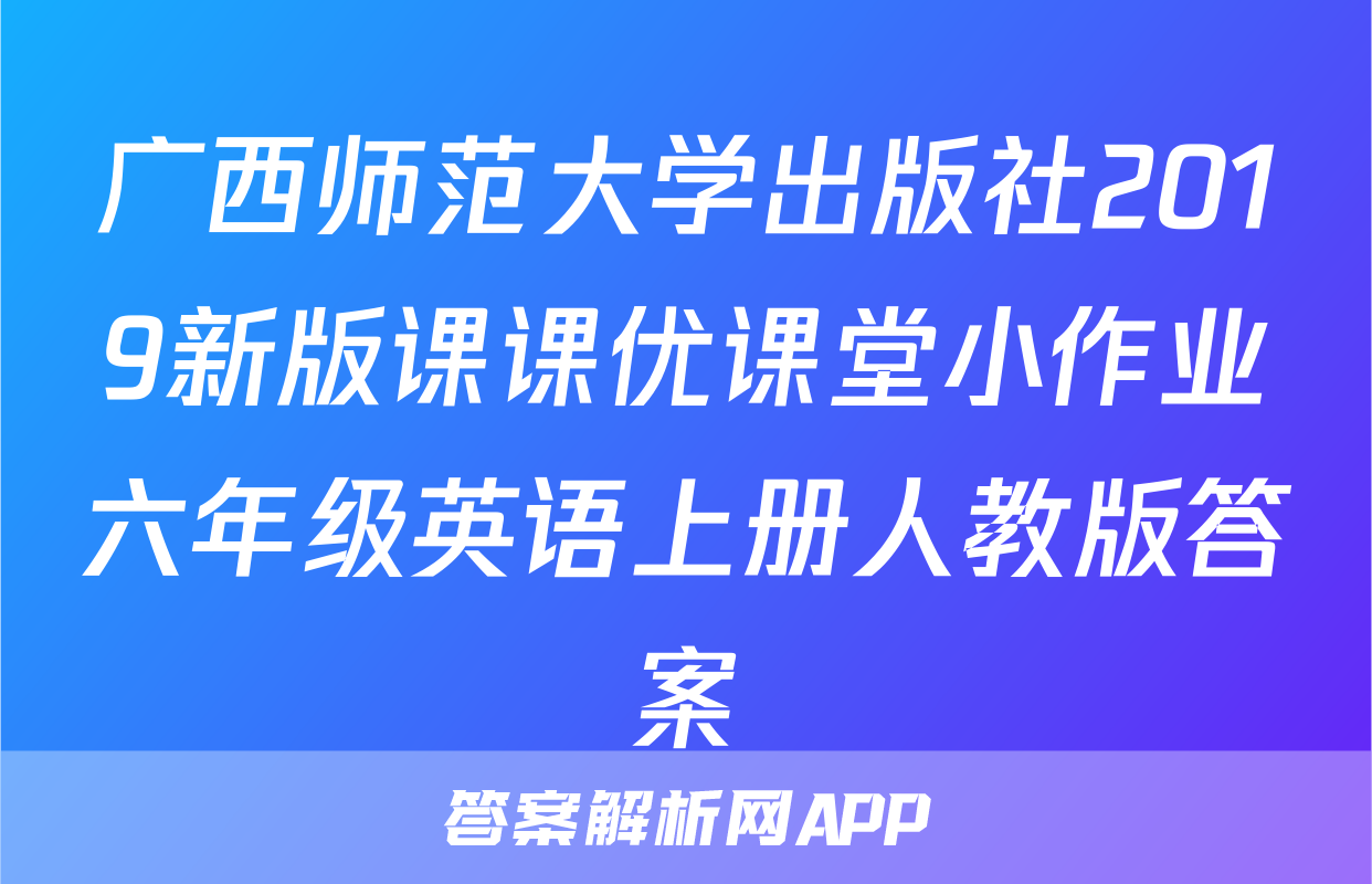 广西师范大学出版社2019新版课课优课堂小作业六年级英语上册人教版答案