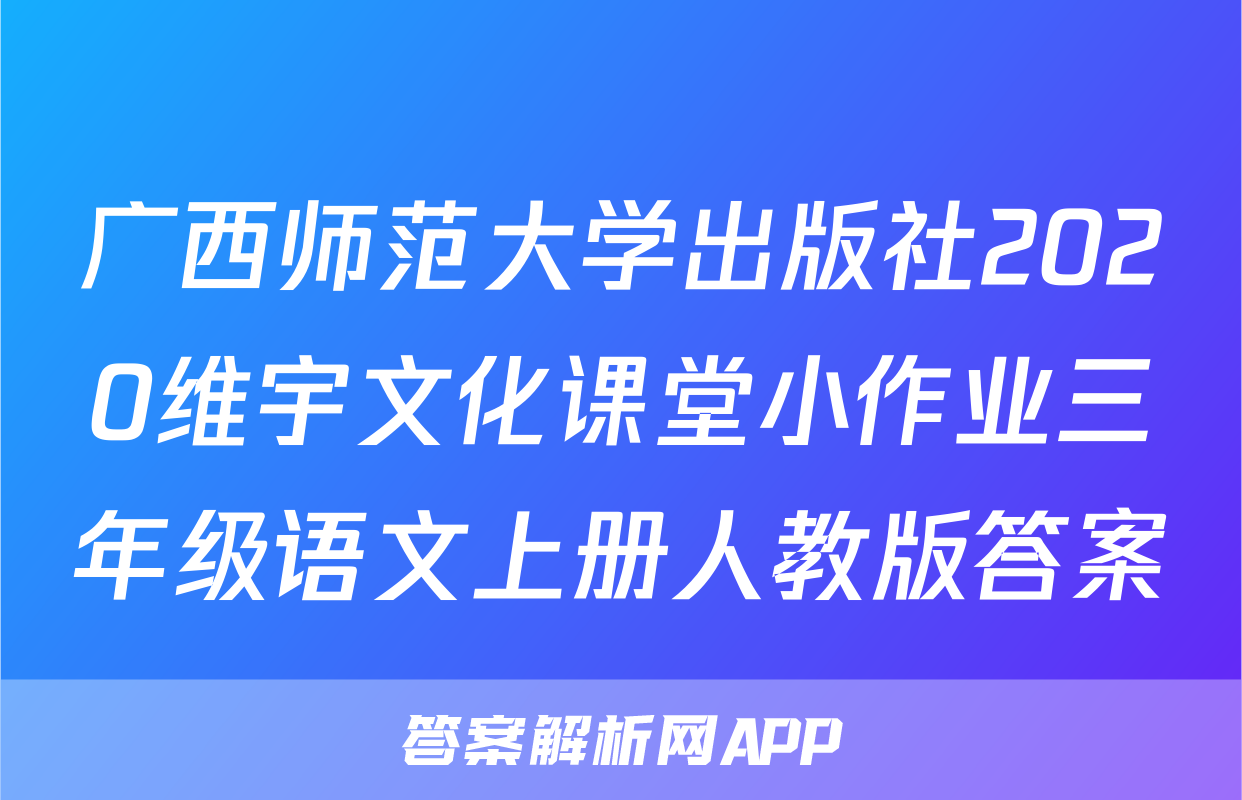 广西师范大学出版社2020维宇文化课堂小作业三年级语文上册人教版答案