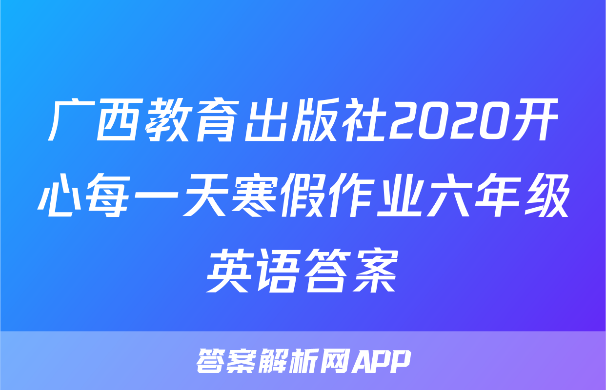 广西教育出版社2020开心每一天寒假作业六年级英语答案
