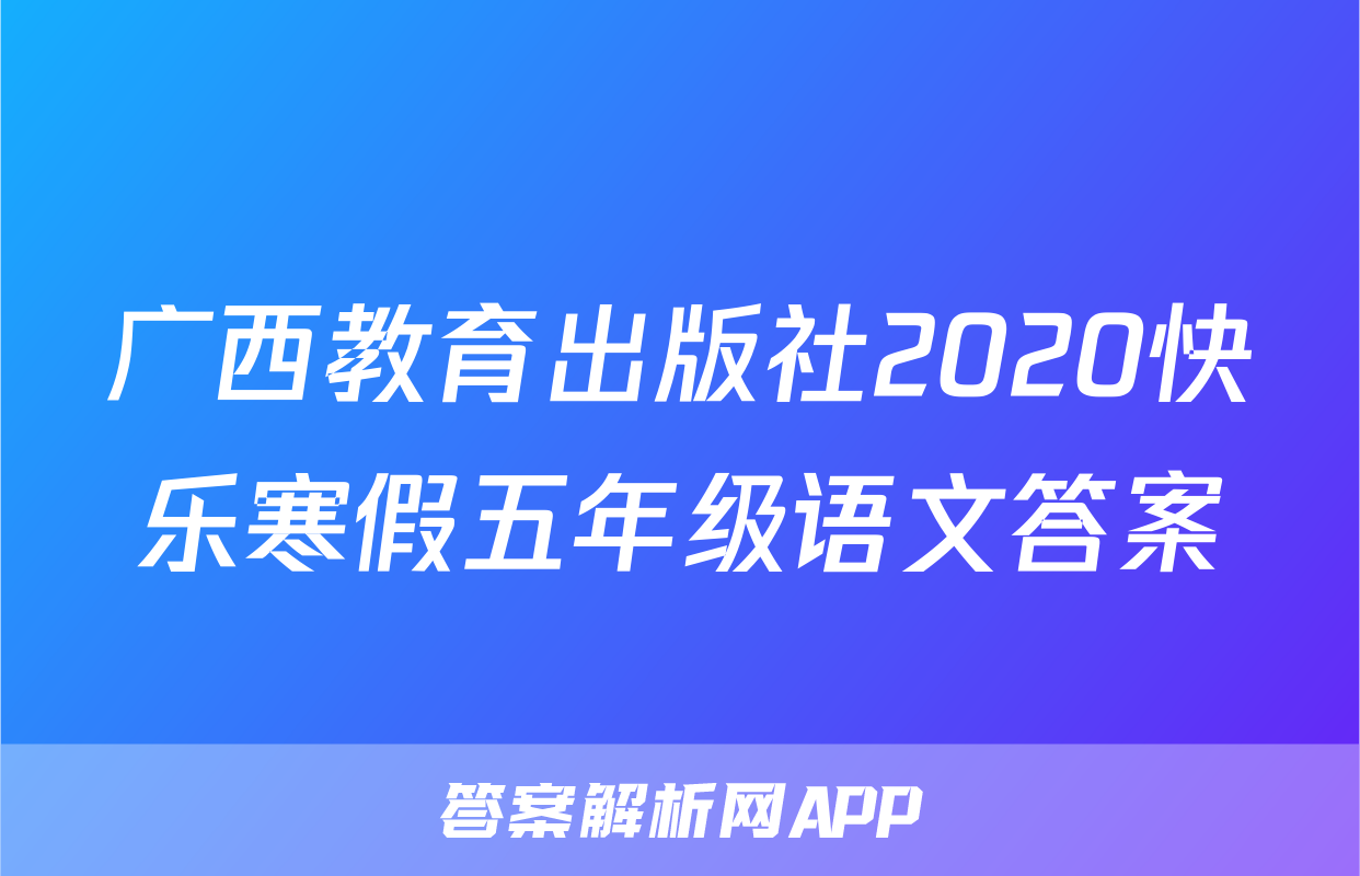 广西教育出版社2020快乐寒假五年级语文答案