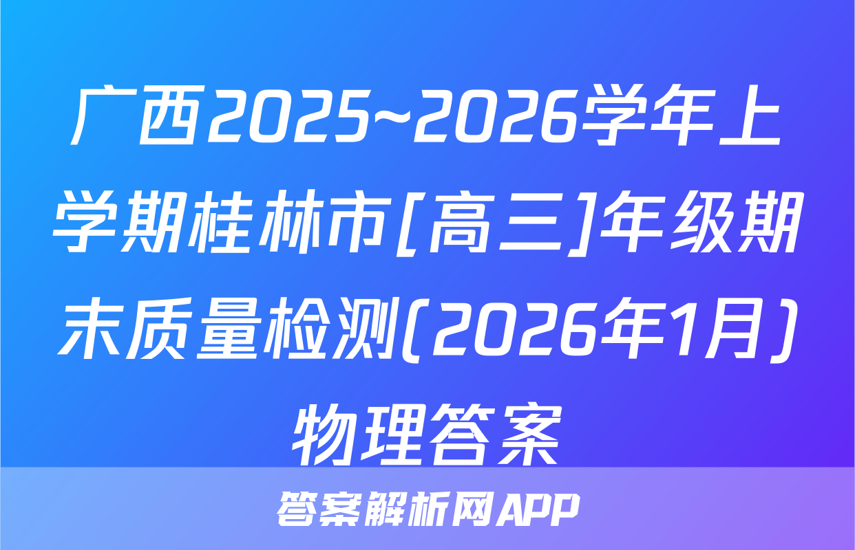 广西2025~2026学年上学期桂林市[高三]年级期末质量检测(2026年1月)物理答案