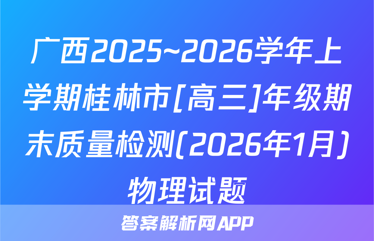 广西2025~2026学年上学期桂林市[高三]年级期末质量检测(2026年1月)物理试题