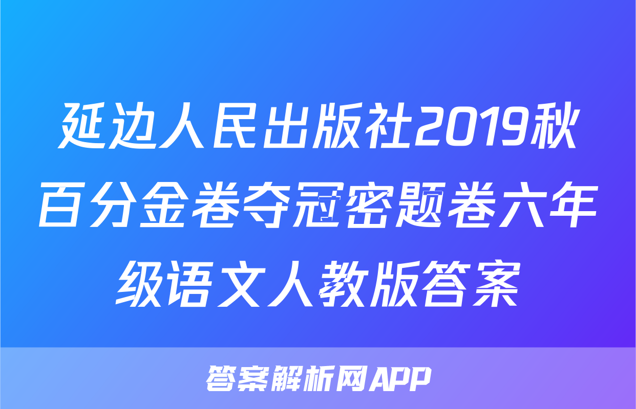 延边人民出版社2019秋百分金卷夺冠密题卷六年级语文人教版答案