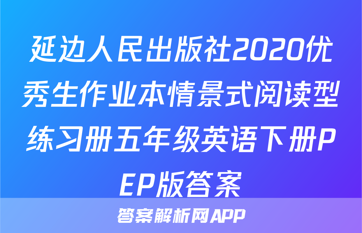 延边人民出版社2020优秀生作业本情景式阅读型练习册五年级英语下册PEP版答案