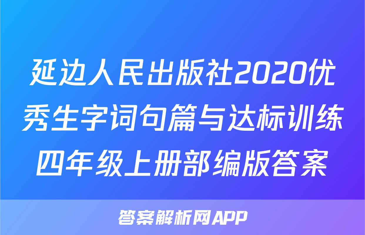 延边人民出版社2020优秀生字词句篇与达标训练四年级上册部编版答案