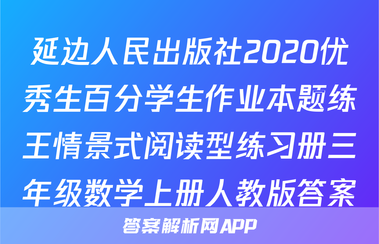 延边人民出版社2020优秀生百分学生作业本题练王情景式阅读型练习册三年级数学上册人教版答案
