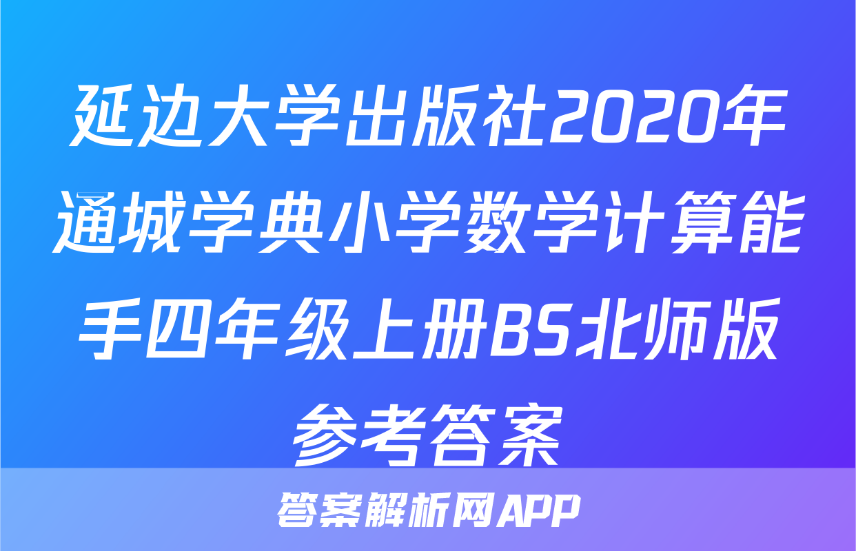 延边大学出版社2020年通城学典小学数学计算能手四年级上册BS北师版参考答案