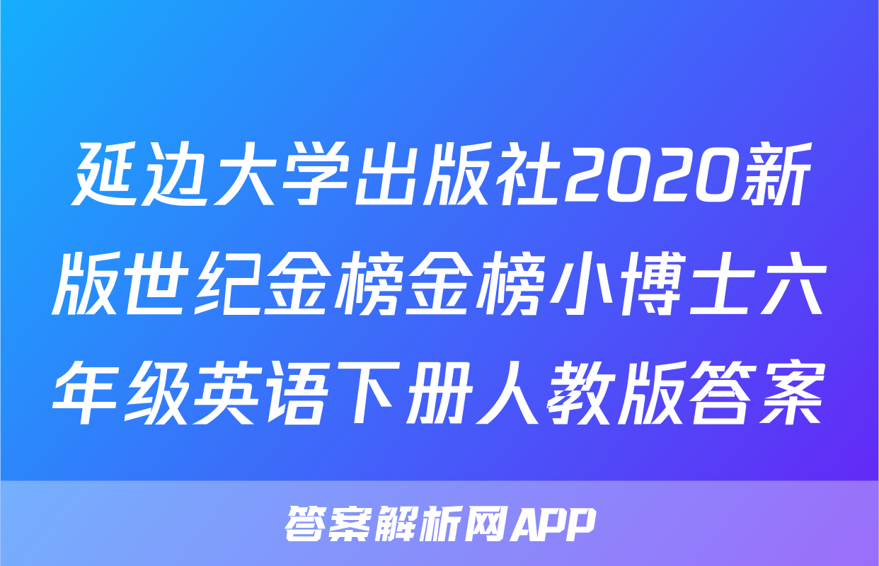 延边大学出版社2020新版世纪金榜金榜小博士六年级英语下册人教版答案