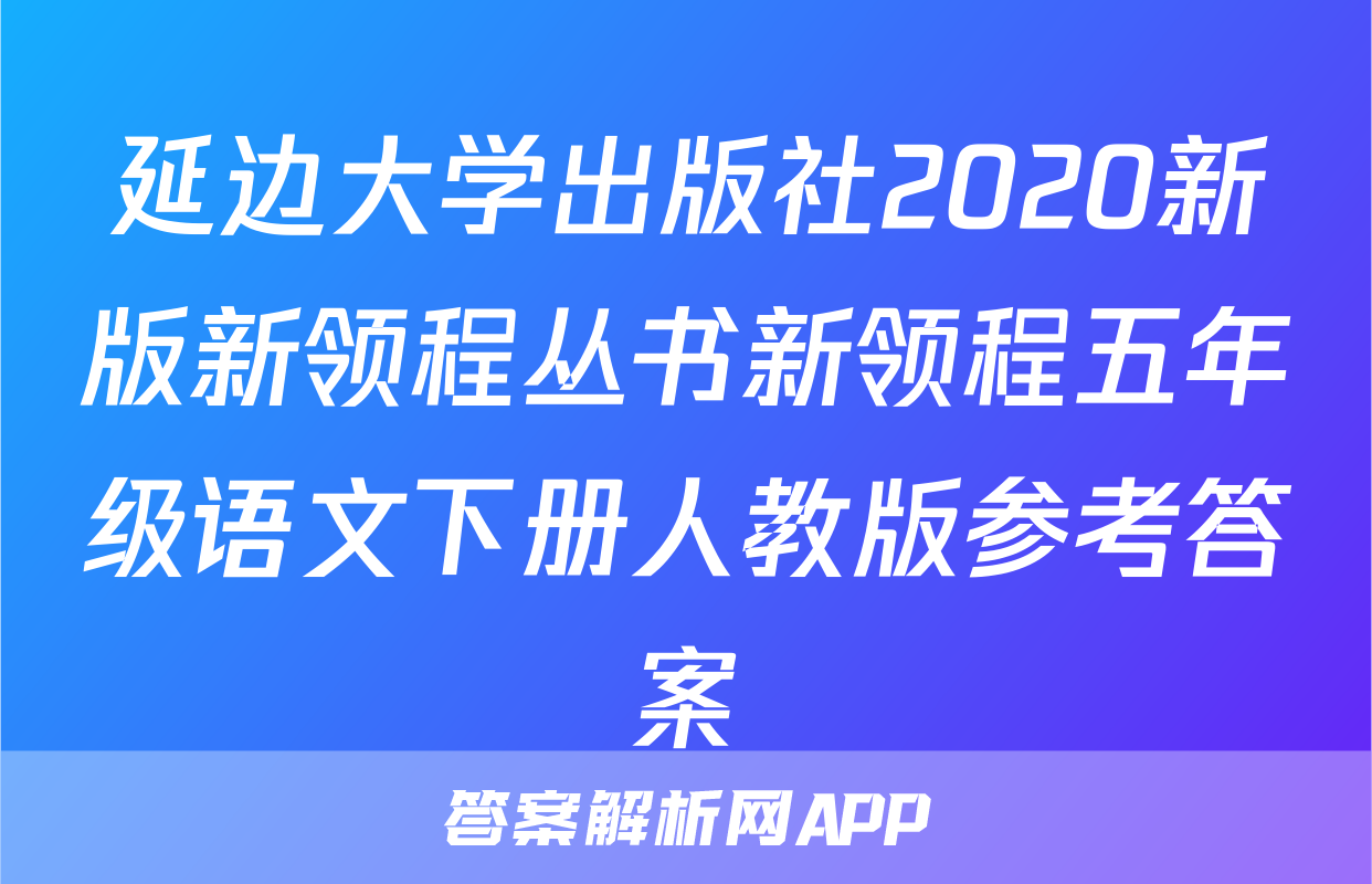 延边大学出版社2020新版新领程丛书新领程五年级语文下册人教版参考答案