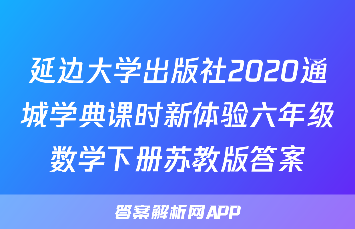 延边大学出版社2020通城学典课时新体验六年级数学下册苏教版答案