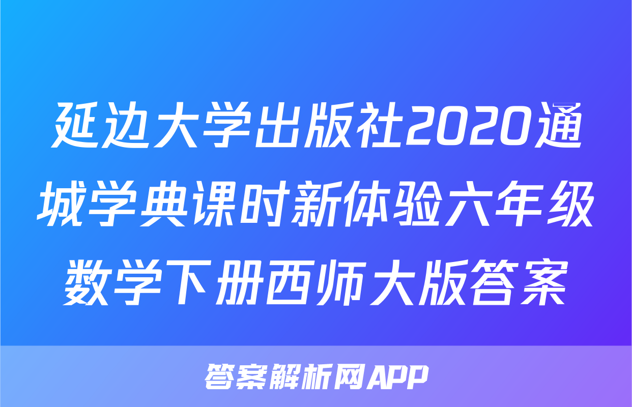 延边大学出版社2020通城学典课时新体验六年级数学下册西师大版答案