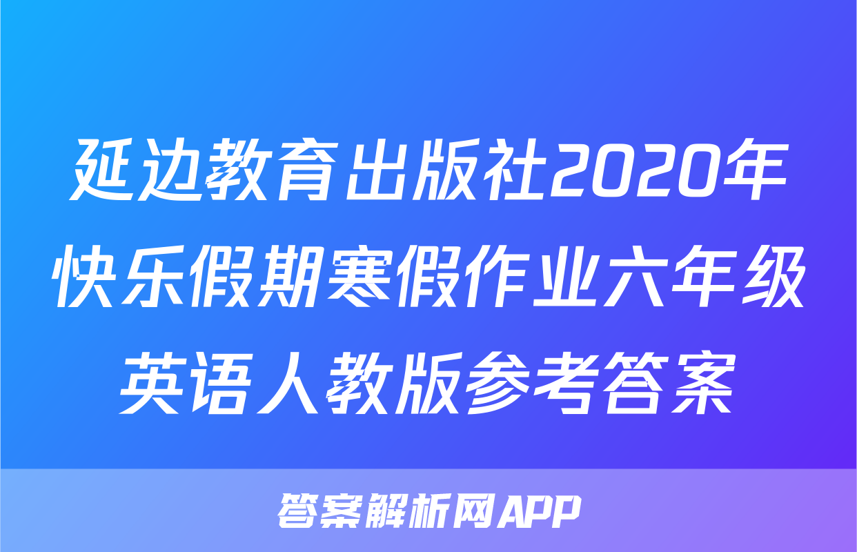 延边教育出版社2020年快乐假期寒假作业六年级英语人教版参考答案