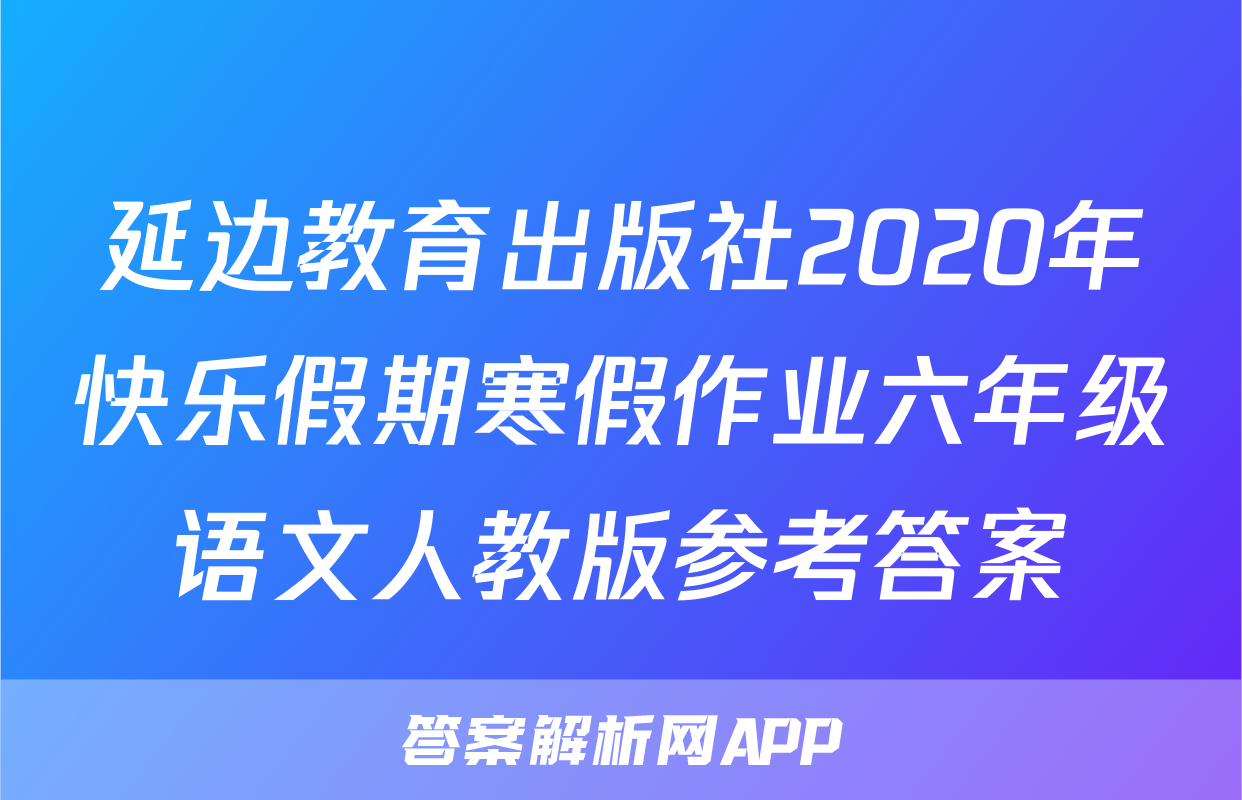 延边教育出版社2020年快乐假期寒假作业六年级语文人教版参考答案