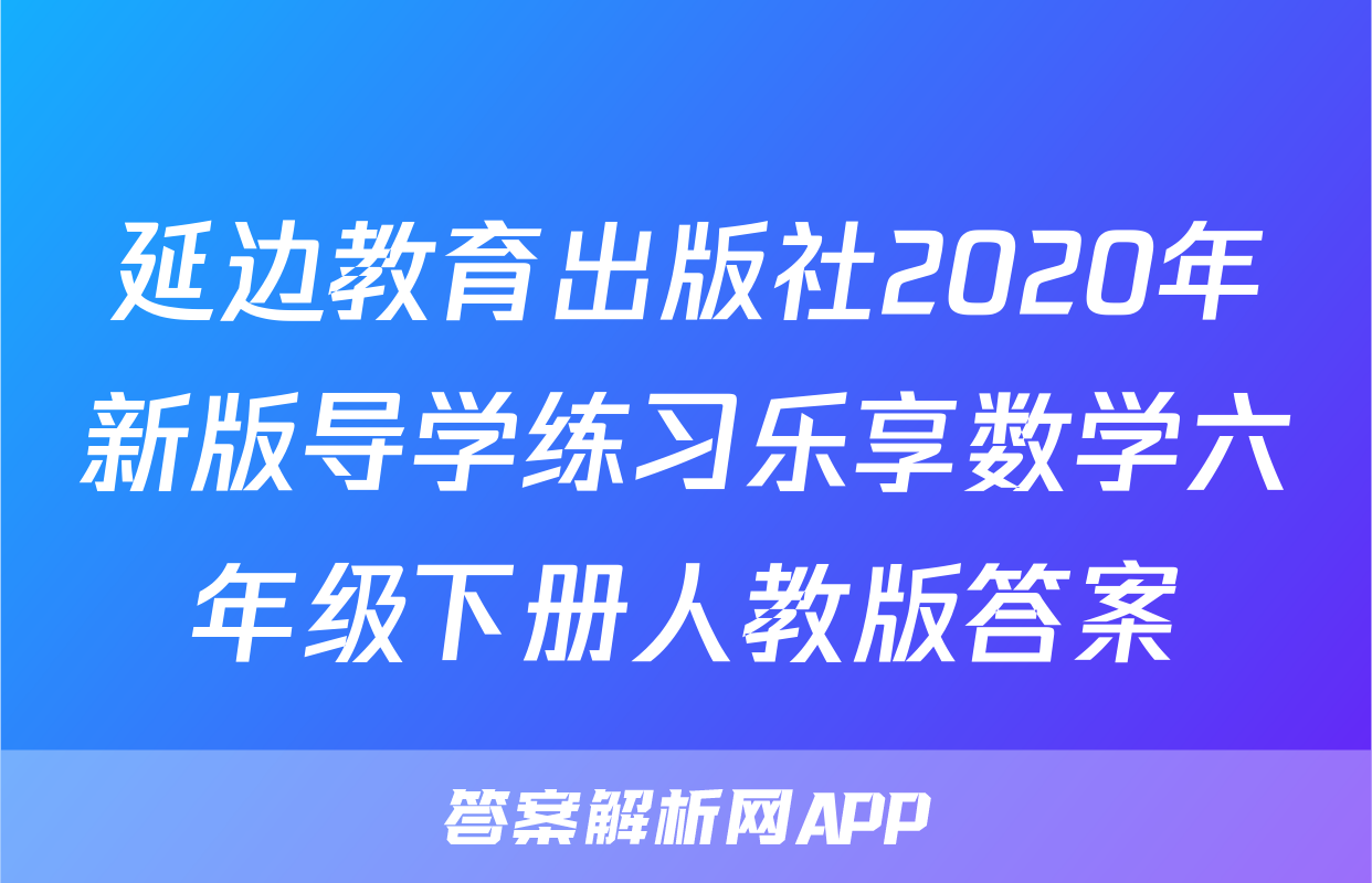 延边教育出版社2020年新版导学练习乐享数学六年级下册人教版答案