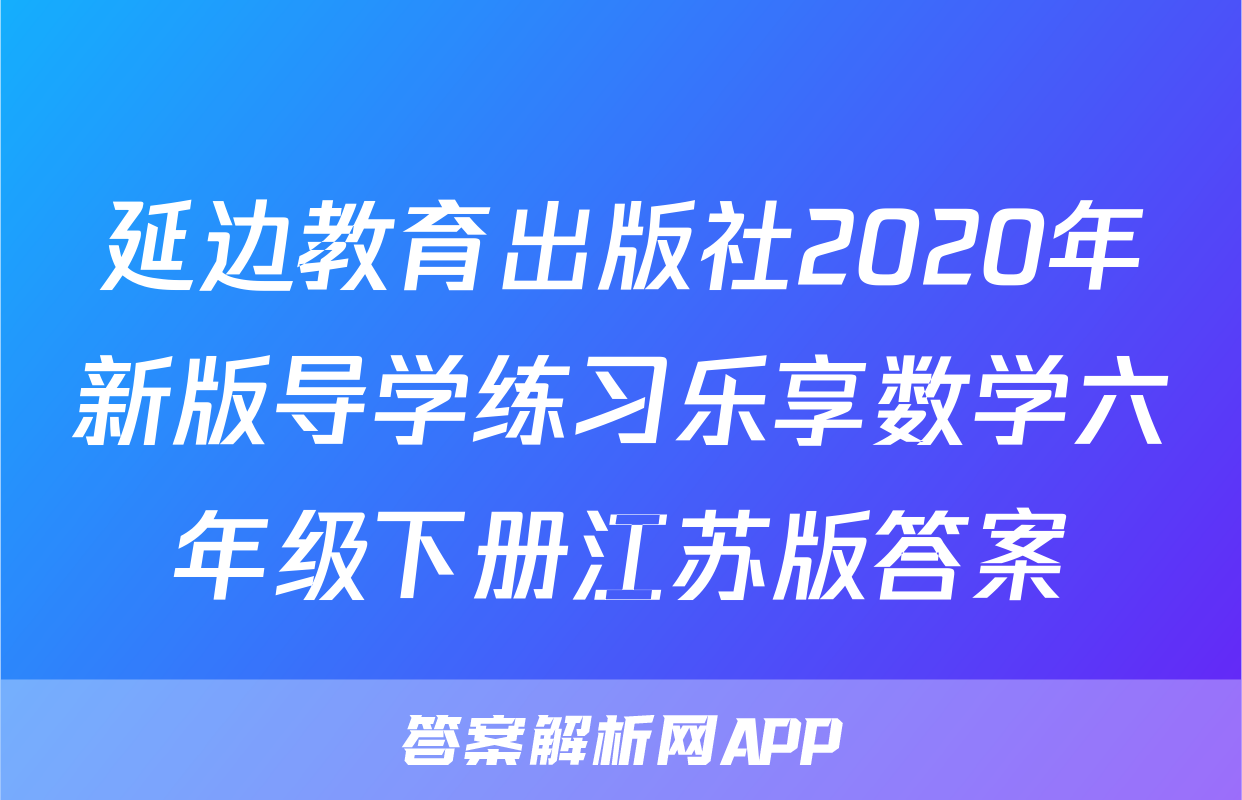 延边教育出版社2020年新版导学练习乐享数学六年级下册江苏版答案