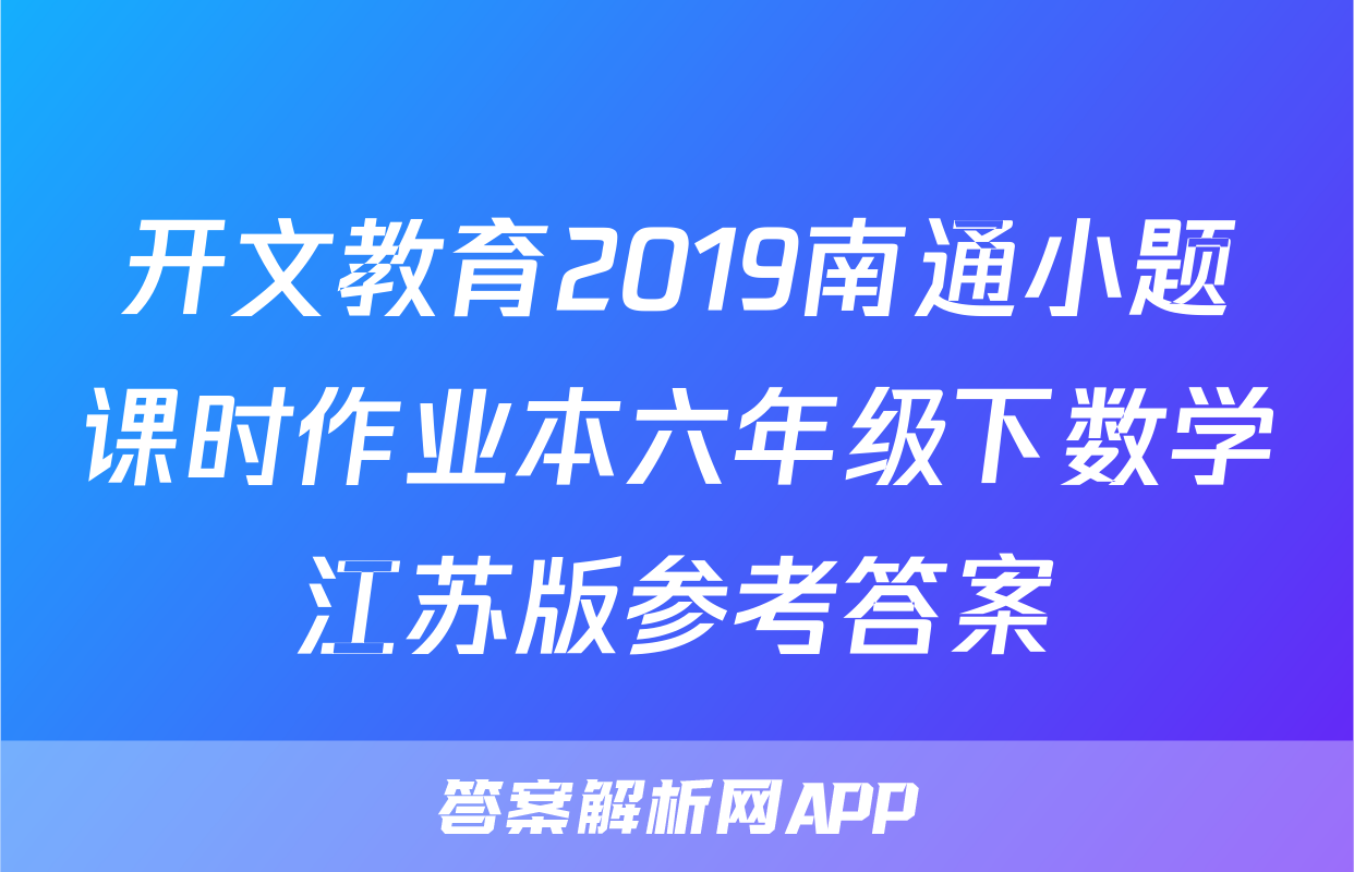 开文教育2019南通小题课时作业本六年级下数学江苏版参考答案