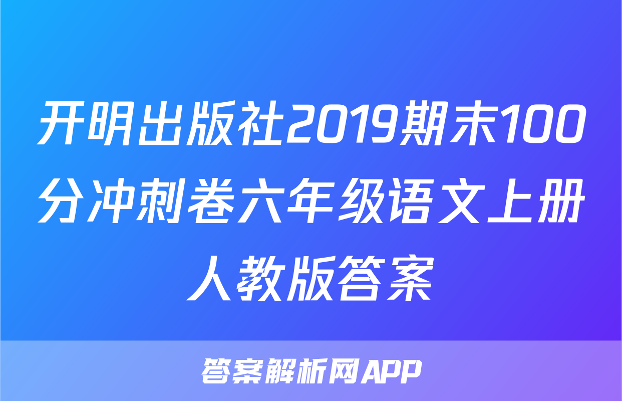 开明出版社2019期末100分冲刺卷六年级语文上册人教版答案