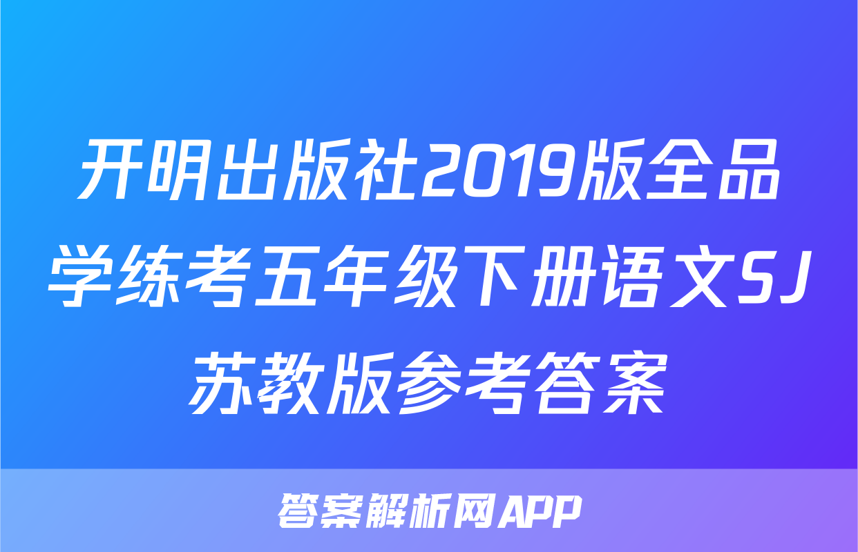 开明出版社2019版全品学练考五年级下册语文SJ苏教版参考答案